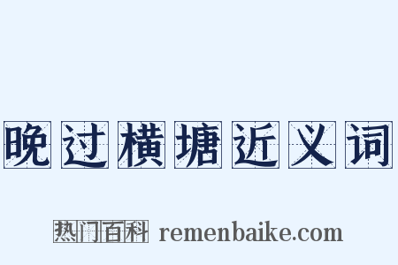 晚过横塘近义词是什么意思的图片